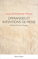 Offrandes et intentions de messe : les liens entre l'intention, l'offrande de messe et sa célébration, une pratique au regard des droits canonique et français - Louis-Emmanuel Meyer