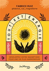 Tout est énergie : développez votre magnétisme pour une vie plus harmonieuse - Fabrice Ruiz