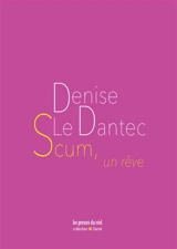 Scum, un rêve - Denise Le Dantec