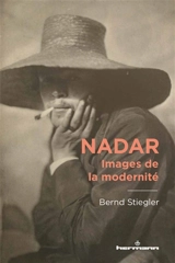 Nadar : images de la modernité - Bernd Stiegler