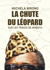 La chute du léopard : sur les traces de Mobutu - Michela Wrong