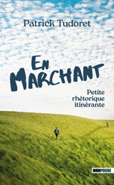 En marchant : petite rhétorique itinérante - Patrick Tudoret