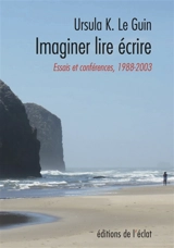 Imaginer lire écrire : essais et conférences 1988-2003 - Ursula K. Le Guin