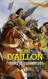 Les aventures de Guilhem d'Ussel, chevalier troubadour. Félonies et malaventures : la jeunesse de Guilhem d'Ussel - Jean d' Aillon