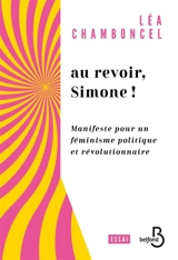 Au revoir Simone ! : manifeste pour un féminisme politique et révolutionnaire - Léa Chamboncel