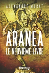 Aranéa. Le neuvième livre - Alexandre Murat