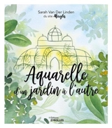 Aquarelle d'un jardin à l'autre - Sarah Van Der Linden