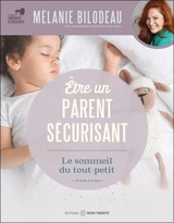 Etre un parent sécurisant : Le sommeil du tout-petit : 18 mois à 6 ans - Bilodeau, Mélanie