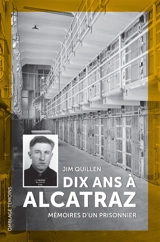 Dix ans à Alcatraz : mémoires d'un prisonnier - Jim Quillen