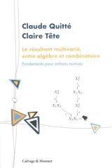 Le résultant multivarié, entre algèbre et combinatoire : fondements pour enfants motivés - Claude Quitté