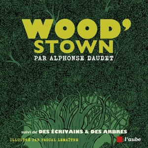 Wood'stown. Des écrivains & des arbres - Alphonse Daudet