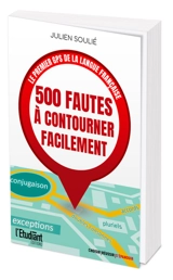 500 fautes à contourner facilement : le premier GPS de la langue française - Julien Soulié