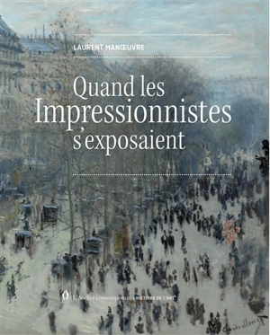 Quand les impressionnistes s'exposaient - Laurent Manoeuvre
