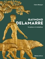 Raymond Delamarre : sculpteur et médailleur - Claire Maingon