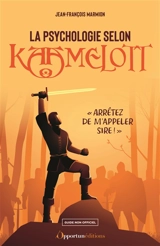 La psychologie selon Kaamelott : arrêtez de m'appeler sire ! : guide non officiel - Jean-François Marmion