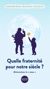 Quelle fraternité pour notre siècle ? : réinventons le "nous" - Isabelle Grellier-Bonnal