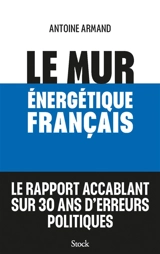Le mur énergétique français : le rapport accablant sur 30 ans d'erreurs politiques - Antoine Armand
