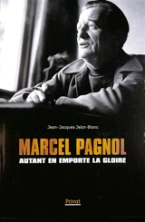 Marcel Pagnol : autant en emporte la gloire - Jean-Jacques Jelot-Blanc