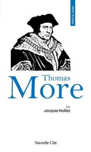 Prier 15 jours avec Thomas More - Jacques Mulliez