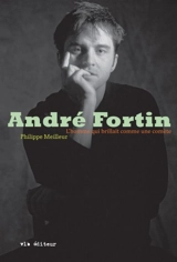 André Fortin : l'homme qui brillait comme une comète - Meilleur, Philippe