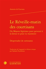 Le réveille-matin des courtisans ou Moyens légitimes pour parvenir à la faveur et pour s'y maintenir. Despertador de cortesanos - Antonio de Guevara