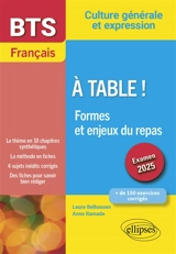 A table ! : formes et enjeux du repas : BTS français, culture générale et expression, examen 2025 - Laure Belhassen