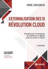 Externalisation des SI : révolution cloud : transformer l'entreprise et optimiser le digital avec ou sans le cloud - Pierre-Jean Esbelin