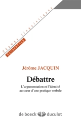 Débattre : l'argumentation et l'identité au coeur d'une pratique verbale - Jérôme Jacquin