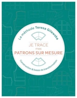 Je trace mes patrons sur mesure : la méthode Teresa Gilewska : construction & bases de transformation - Teresa Gilewska
