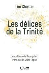 Les délices de la Trinité : l'excellence du Dieu qui est père, fils et Saint-Esprit - Tim Chester