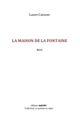 La maison de la fontaine : récit - Laure Catusse
