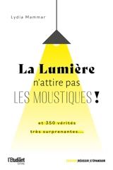La lumière n'attire pas les moustiques ! : le chocolat n'est pas antidépresseur, les boules de pétanque sont creuses... : plus de 350 vérités très surprenantes - Lydia Mammar