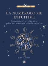 La numérologie intuitive : comprenez votre identité grâce aux nombres clés de votre vie - Maud Albertini
