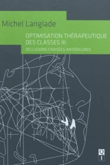 Optimisation thérapeutique des classes III : occlusions croisées antérieures - Michel Langlade