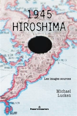 1945, Hiroshima : les images sources - Michael Lucken