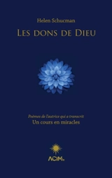 Les dons de Dieu : Poèmes de l’autrice qui a transcrit Un cours en miracles - Helen Schucman