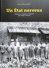 Un Etat nerveux : violence, remèdes et rêverie au Congo colonial - Nancy Rose Hunt