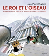 Le roi et l'oiseau : voyage au coeur du chef-d'oeuvre de Prévert et Grimault - Jean-Pierre Pagliano