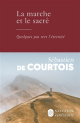 La marche et le sacré : quelques pas vers l'éternité - Sébastien de Courtois
