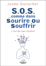 S.O.S. …comme dans Sourire Ou Souffrir : L'art de (se) choisir - Josée Durocher