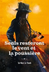 Seuls resteront le vent et la poussière - Taï-Marc Le Thanh