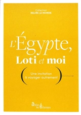 L'Egypte, Loti et moi : une invitation à voyager autrement - Pierre Loti