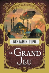 Le Grand Jeu : un roman steampunk dans l'univers du siècle rouge et noir - Benjamin Lupu