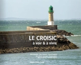 Le Croisic : à voir & à vivre - Béatrice Verney