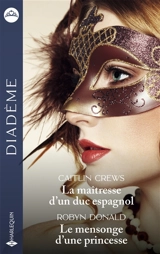 La maîtresse d'un duc espagnol. Le mensonge d'une princesse - Caitlin Crews