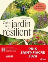 Créer son jardin résilient : s'inspirer de la nature, alliances végétales adaptées aux variations climatiques, habiter un cocon vert, fleuri et comestible - Didier Willery