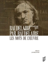 Baudelaire par Baudelaire : les mots de l'oeuvre - François-Marie Mourad