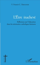 L'être inachevé : réflexions sur l'éducation dans les séminaires catholiques béninois - Vincent Francis Cyr Djeguede