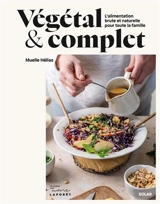 Végétal & complet : l'alimentation brute et naturelle pour toute la famille - Muelle Hélias
