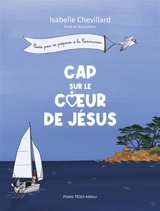 Cap sur le coeur de Jésus : conte pour se préparer à la communion - Isabelle Chevillard